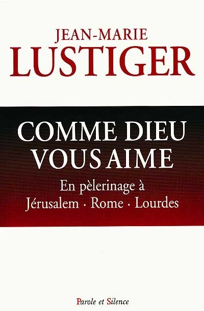 Comme Dieu vous aime : en plerinage vers Rome, Jrusalem, Lourdes