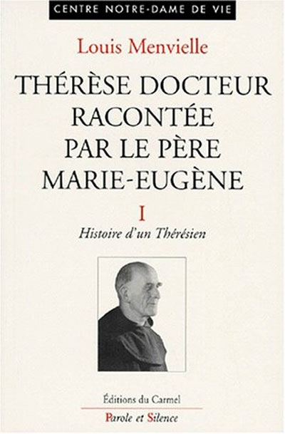 Thérèse docteur racontée par le père Marie-Eugène de l'E.-J., Vol. 1. Histoire d'un thérésien