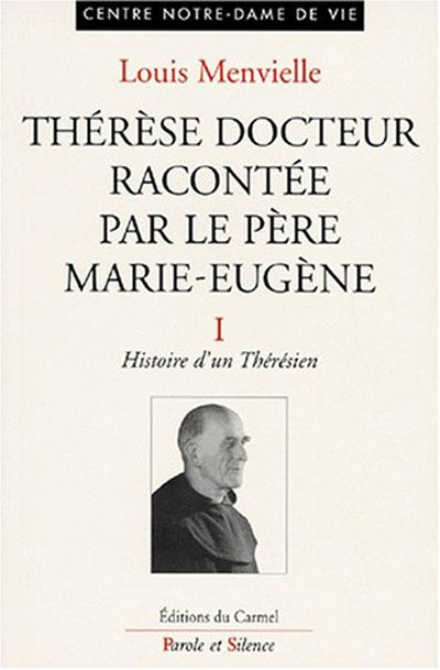 Thrse docteur raconte par le pre Marie-Eugne de l'E.-J., Vol. 1. Histoire d'un thrsien