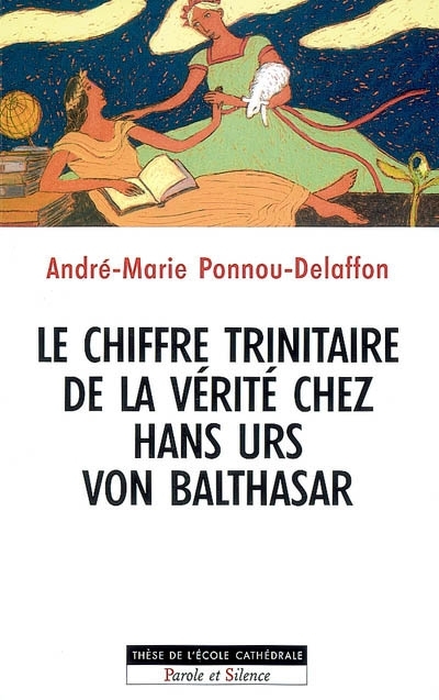 Le chiffre trinitaire de la vrit chez Hans Urs von Balthasar : la trinit comme principe d'intelligibilit de l'articulation de la philosophie et de la thologie dans La thologique