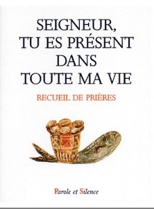 Seigneur, tu es prsent dans toute ma vie : recueil de prires