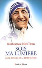 Sois ma lumire : Bienheureuse Teresa de Calcutta