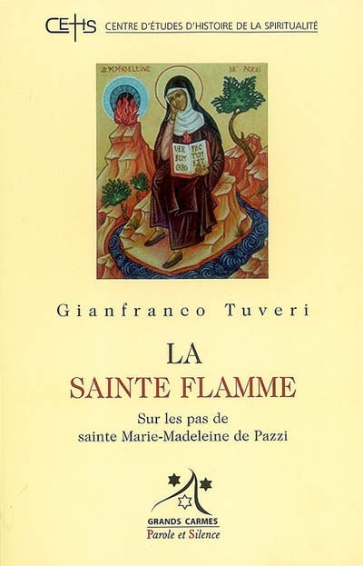 La sainte flamme : sur les pas de sainte Marie-Madeleine de Pazzi