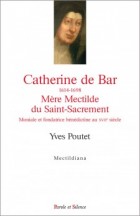 Catherine de Bar (1614-1648) Mre Mectilde du Saint-Sacrement